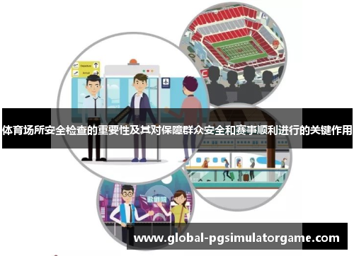 体育场所安全检查的重要性及其对保障群众安全和赛事顺利进行的关键作用