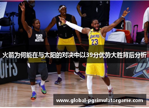 火箭为何能在与太阳的对决中以39分优势大胜背后分析