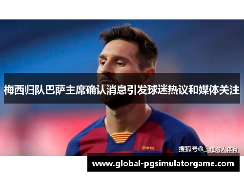 梅西归队巴萨主席确认消息引发球迷热议和媒体关注