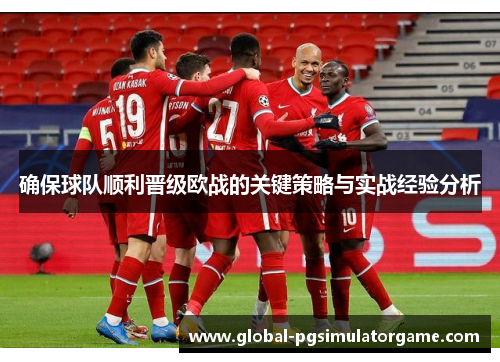 确保球队顺利晋级欧战的关键策略与实战经验分析