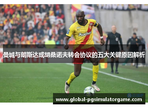 曼城与朗斯达成胡桑诺夫转会协议的五大关键原因解析