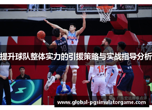 提升球队整体实力的引援策略与实战指导分析