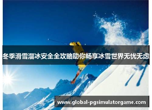 冬季滑雪溜冰安全全攻略助你畅享冰雪世界无忧无虑
