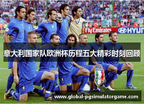 意大利国家队欧洲杯历程五大精彩时刻回顾