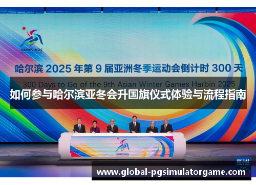 如何参与哈尔滨亚冬会升国旗仪式体验与流程指南