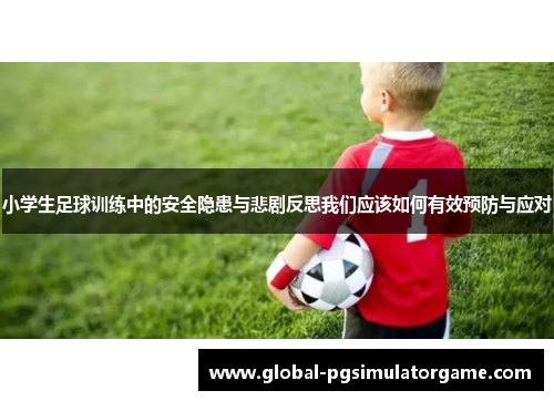 小学生足球训练中的安全隐患与悲剧反思我们应该如何有效预防与应对