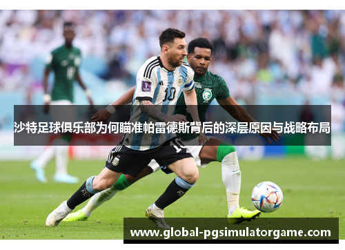 沙特足球俱乐部为何瞄准帕雷德斯背后的深层原因与战略布局