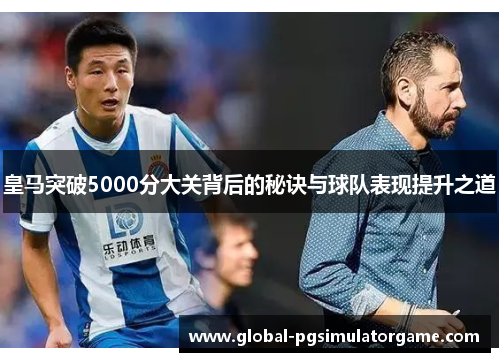 皇马突破5000分大关背后的秘诀与球队表现提升之道