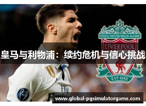 皇马与利物浦：续约危机与信心挑战
