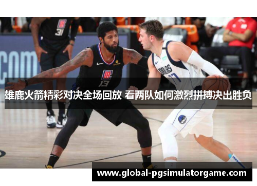 雄鹿火箭精彩对决全场回放 看两队如何激烈拼搏决出胜负