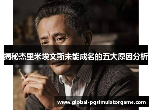 揭秘杰里米埃文斯未能成名的五大原因分析