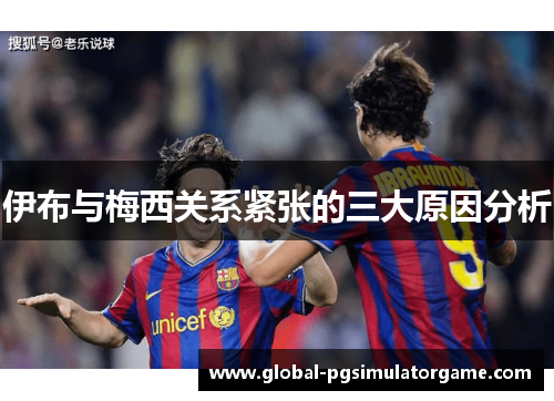 伊布与梅西关系紧张的三大原因分析