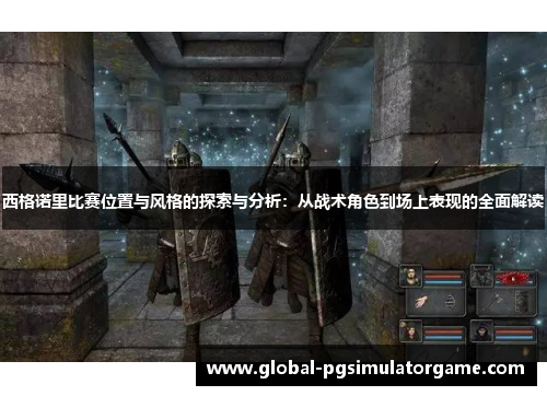 西格诺里比赛位置与风格的探索与分析：从战术角色到场上表现的全面解读